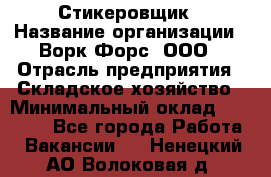 Стикеровщик › Название организации ­ Ворк Форс, ООО › Отрасль предприятия ­ Складское хозяйство › Минимальный оклад ­ 27 000 - Все города Работа » Вакансии   . Ненецкий АО,Волоковая д.